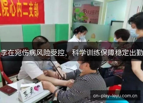 李在宛伤病风险受控，科学训练保障稳定出勤