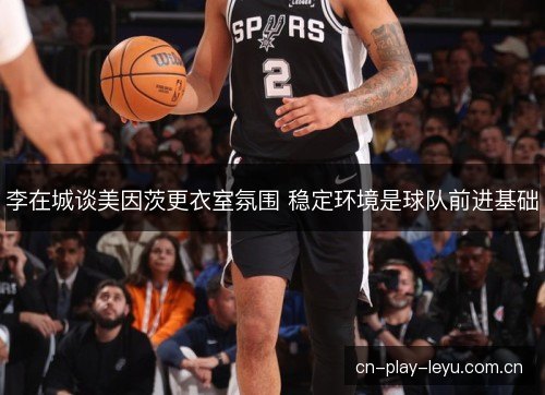 李在城谈美因茨更衣室氛围 稳定环境是球队前进基础 李在城谈美因茨更衣室氛围 稳定环境是球队前进基础